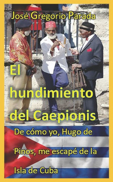 El hundimiento del Caepionis: De cómo yo, Hugo de Pinos, me escapé de la Isla de Cuba