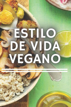 Estilo de Vida Vegano: Todo lo que necesitas saber sobre la dieta VEGANA, sus beneficios y por qué es tan importante éticamente