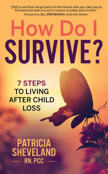 How Do I Survive?: 7 Steps to Living After Child Loss How Do I Survive?: 7 Steps to Living After Child Loss