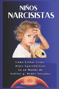 Niños Narcisistas: Cómo Evitar Criar Hijos Egocéntricos en un Mundo de Selfies y Redes Sociales