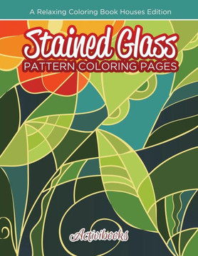 Stained Glass Pattern Coloring Pages : A Relaxing Coloring Book Houses Edition Stained Glass Pattern Coloring Pages : A Relaxing Coloring Book Houses Edition