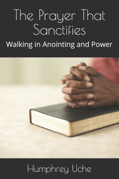 The Prayer That Sanctifies: Walking in Anointing and Power