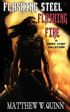 Flashing Steel, Flashing Fire: Ten Tales of Valor and Imagination