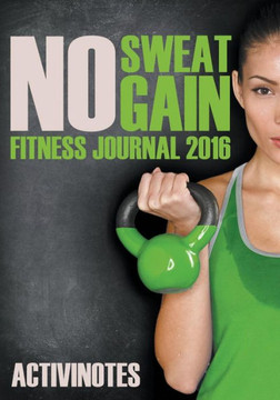 No Sweat No Gain Fitness Journal 2016 No Sweat No Gain Fitness Journal 2016