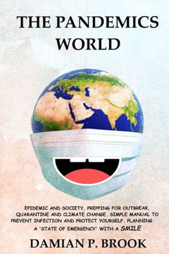 The Pandemics World: Epidemic and Society, Prepping for Outbreak, Quarantine and Climate Change.Simple Manual to Prevent Infection and Prot