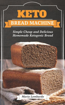 Keto Bread Machine: Simple Cheap and Delicious Homemade Ketogenic Bread