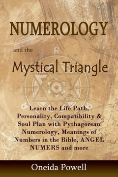 Numerology and the Mystical Triangle: Learn the Life Path, Personality, Compatibility & Soul Plan with Pythagorean Numerology, Meanings of Numbers in