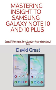 Mastering Insight to Samsung Galaxy Note 10 and 10 Plus: Tips and Tricks to Master Glance through the Samsung Galaxy Note 10 and Note 10 Plus Device w