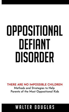 Oppositional Defiant Disorder: There Are No Impossible Children. Methods and Strategies to Help Parents of the Most Oppositional Kids Oppositional Defiant Disorder: There Are No Impossible Children. Methods and Strategies to Help Parents of the Most Oppositional Kids