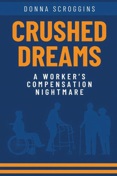 Crushed Dreams A Worker's Compensation Nightmare Crushed Dreams A Worker's Compensation Nightmare