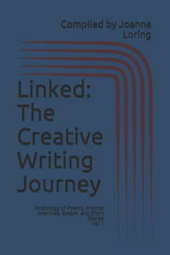 Linked: The Creative Writing Journey: Anthology of Poems, Prompt Work, Essays, and Short Stories