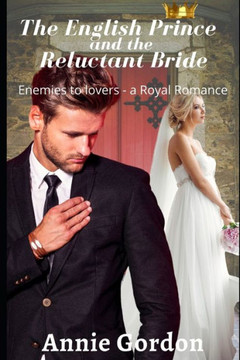 The English Prince and the Reluctant Bride: Enemies to Lovers - a Royal Romance
