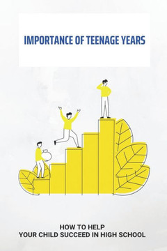 Importance Of Teenage Years: How To Help Your Child Succeed In High School: How To Motivate A Teenager To Study