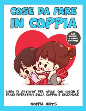 Cose Da Fare in Coppia: Libro Di Attivita' Per Adulti Con Giochi E Frasi Divertenti Sulla Coppia E Sull'amore