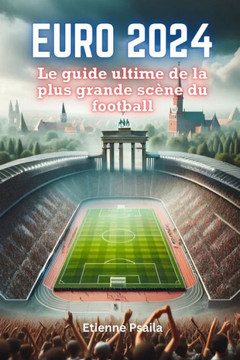 Euro 2024: Le guide ultime de la plus grande scène du football