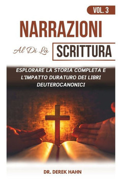 Narrazioni Al Di Là Scrittura Vol. 3: Esplorare La Storia Completa E L'impatto Duraturo Dei Libri Deuterocanonici