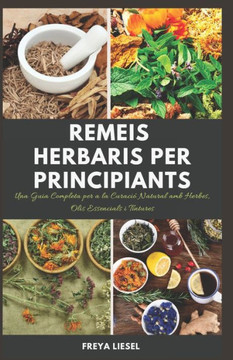 Remeis Herbaris per Principiants: Una Guia Completa per a la Curació Natural amb Herbes, Olis Essencials i Tintures