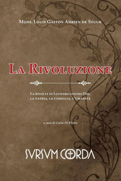 La Rivoluzione: La rivolta di Lucifero contro Dio, la patria, la famiglia, l'umanità