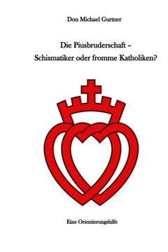 Die Piusbruderschaft - Schismatiker oder fromme Katholiken?: Eine Orientierungshilfe