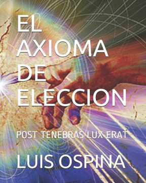 El Axioma de Eleccion: Post Tenebras Lux Erat