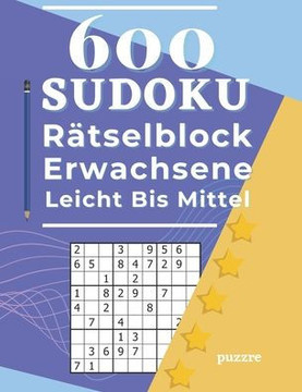 600 Sudoku Rätselblock Erwachsene Leicht Bis Mittel: Denksport Spiele Rätselbuch Für Erwachsene