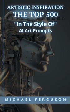Artistic Inspiration - The Top 500 ""In The Style Of"" Ai Art Prompts