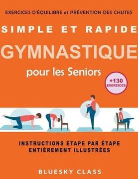 Simple et rapide gymnastique pour les seniors: exercices d'équilibre et prévention des chutes +130 exercices instructions étape par étape entièrement