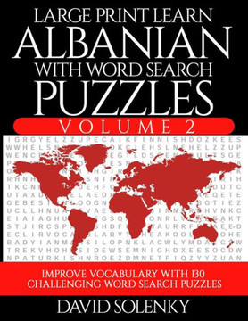 Large Print Learn Albanian with Word Search Puzzles Volume 2: Learn Albanian Language Vocabulary with 130 Challenging Bilingual Word Find Puzzles for - Large Print