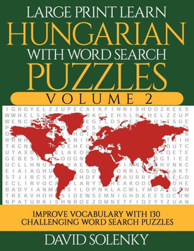 Large Print Learn Hungarian with Word Search Puzzles Volume 2: Learn Hungarian Language Vocabulary with 130 Challenging Bilingual Word Find Puzzles fo - Large Print