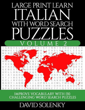 Large Print Learn Italian with Word Search Puzzles Volume 2: Learn Italian Language Vocabulary with 130 Challenging Bilingual Word Find Puzzles for Al - Large Print