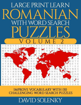 Large Print Learn Romanian with Word Search Puzzles Volume 2: Learn Romanian Language Vocabulary with 130 Challenging Bilingual Word Find Puzzles for - Large Print