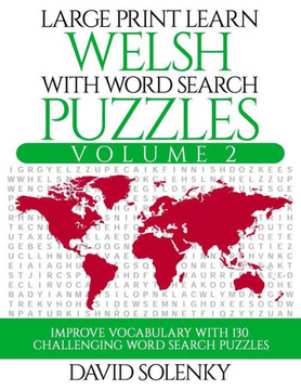 Large Print Learn Welsh with Word Search Puzzles Volume 2: Learn Welsh Language Vocabulary with 130 Challenging Bilingual Word Find Puzzles for All Ag - Large Print