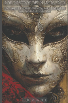 Los Rostros del Narcisismo: Una Guía de Supervivencia para Liberarse del Abuso Emocional