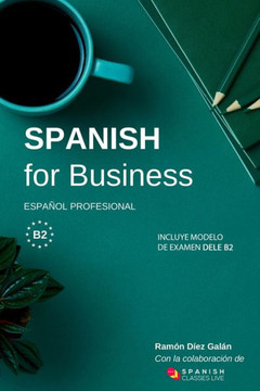 Spanish for Business: Español profesional, curso de español de negocios. Modelo de examen DELE B2
