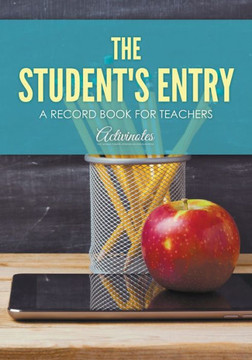 The Student'S Entry : A Record Book For Teachers The Student'S Entry : A Record Book For Teachers