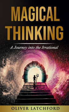 Magical Thinking: A Journey into the Irrational
