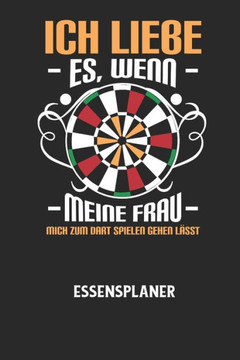 ICH LIEBE ES, WENN MEINE FRAU MICH ZUM DART SPIELEN GEHEN LÄSST - Essensplaner: Wochenplaner für eine gesunde Küche - perfekt zum Tracken oder Vorausp