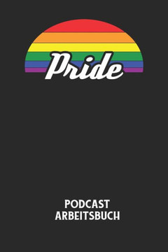PRIDE - Podcast Arbeitsbuch: Arbeitsbuch für die Erstellung von Aufnahmen - verliere nie wieder den Überblick über deine Projekte!
