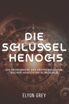 Die Schlüssel Henochs: Die Geheimnisse des ursprünglichen Buches Henoch entschlüsseln