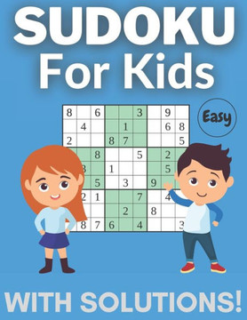 Sudoku For Kids With Solutions.: 150 Fun Puzzles To Excercise Your Child's Mind. Easy Sudoku Puzzles Perfect For Beginners!