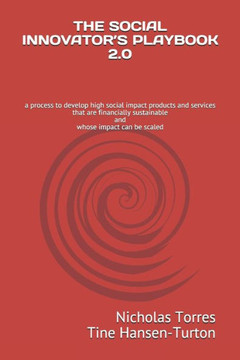 The Social Innovator's Playbook 2.0: a process to develop high social impact products and services that are financially sustainable and whose impact c The Social Innovator's Playbook 2.0: a process to develop high social impact products and services that are financially sustainable and whose impact c