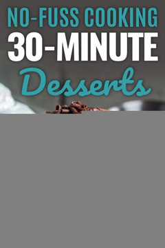 30-Minute Desserts: Quick and Easy Everyday Dessert Recipes
