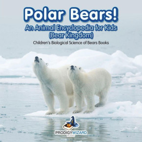Polar Bears! An Animal Encyclopedia For Kids (Bear Kingdom) - Children'S Biological Science Of Bears Books