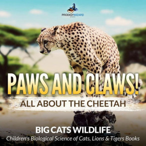 Paws And Claws! All About The Cheetah (Big Cats Wildlife) - Children'S Biological Science Of Cats, Lions & Tigers Books Paws And Claws! All About The Cheetah (Big Cats Wildlife) - Children'S Biological Science Of Cats, Lions & Tigers Books