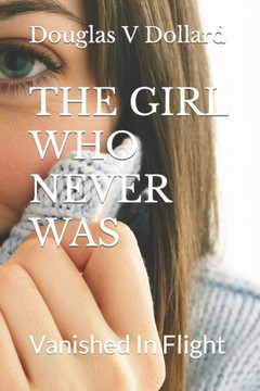 The Girl Who Never Was: Vanished In Flight The Girl Who Never Was: Vanished In Flight