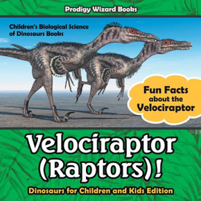 Velociraptor (Raptors)! Fun Facts About The Velociraptor - Dinosaurs For Children And Kids Edition - Children'S Biological Science Of Dinosaurs Books