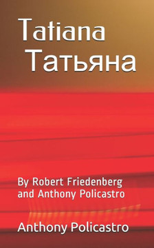 Tatiana Татьяна: By Robert Friedenberg and Anthony Policastro