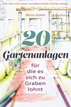 20 Gartenanlagen für die es sich zu Graben lohnt: Wie man sich einen wunderschönen Garten anlegt