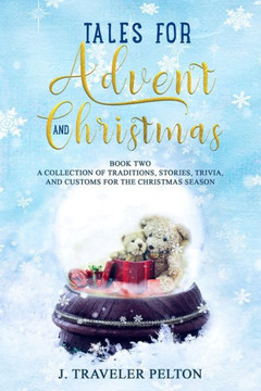 Tales for Advent and Christmas Book Two: A Collection of Traditions, Stories, Trivia and Customs for the Christmas Season