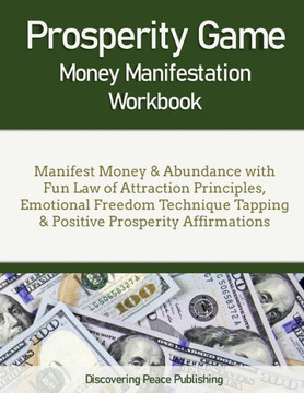 Prosperity Game Money Manifestation Workbook: Manifest Money & Abundance with Fun Law of Attraction Principles, Emotional Freedom Technique Tapping &